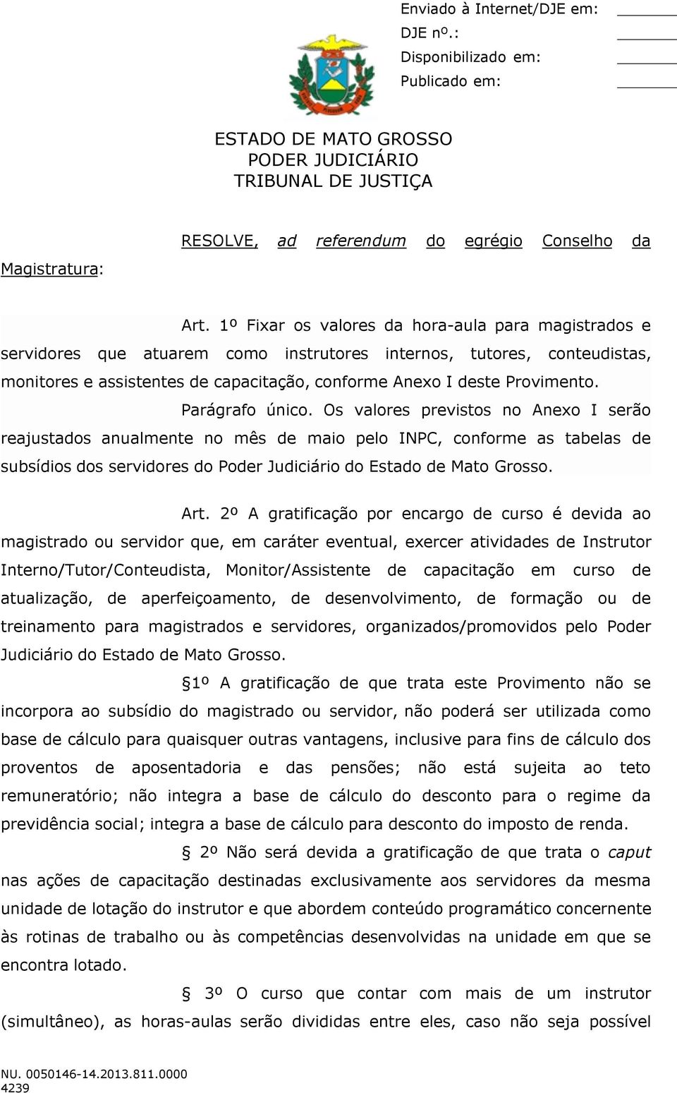 Parágrafo único. Os valores previstos no Anexo I serão reajustados anualmente no mês de maio pelo INPC, conforme as tabelas de subsídios dos servidores do Poder Judiciário do Estado de Mato Grosso.