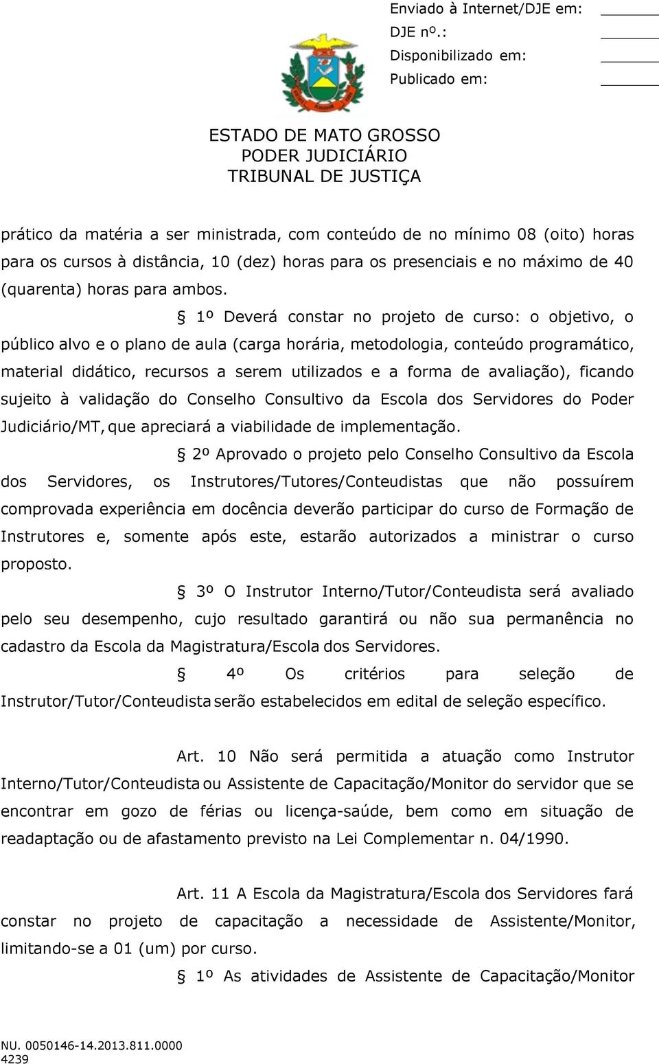 avaliação), ficando sujeito à validação do Conselho Consultivo da Escola dos Servidores do Poder Judiciário/MT, que apreciará a viabilidade de implementação.