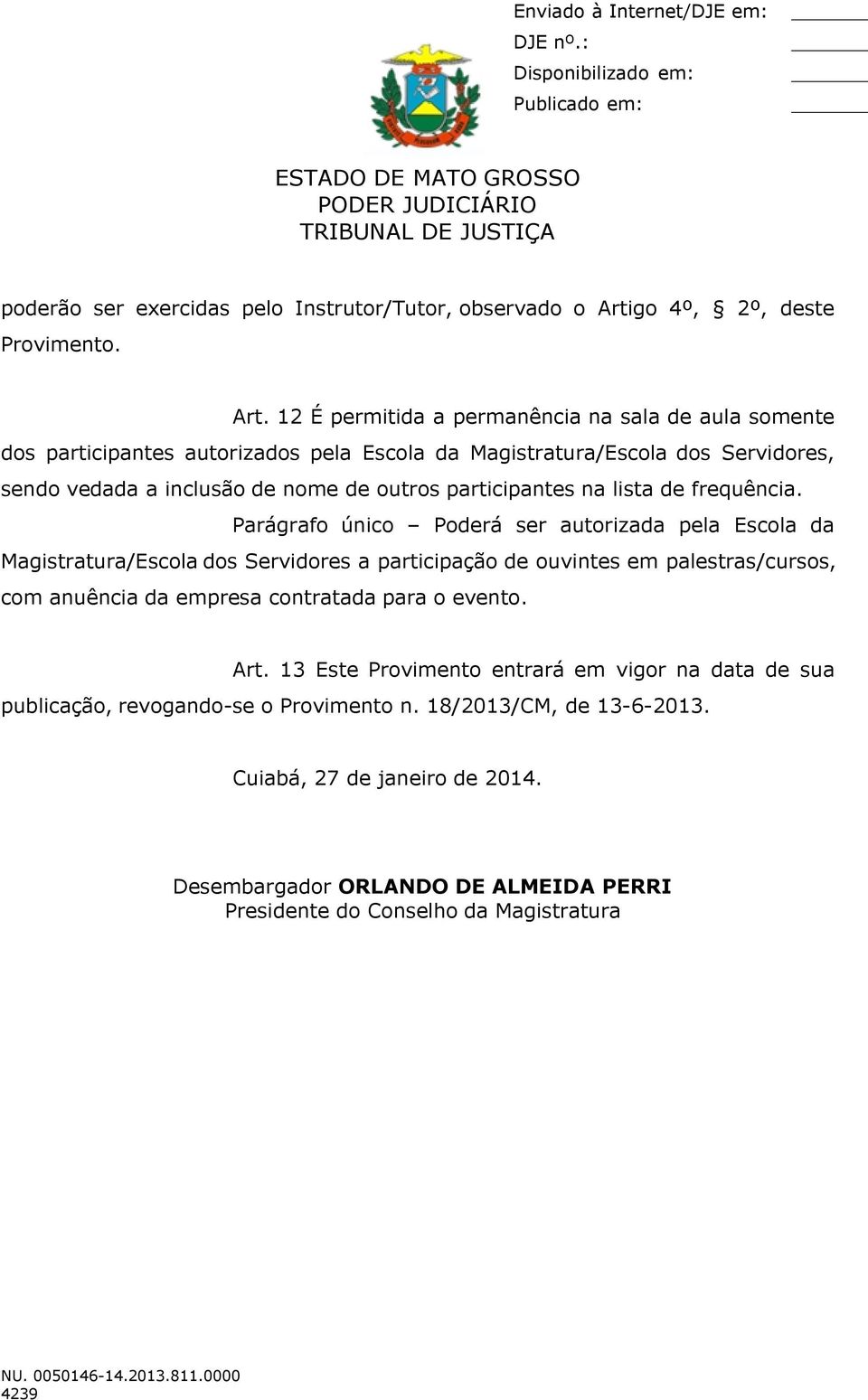 12 É permitida a permanência na sala de aula somente dos participantes autorizados pela Escola da Magistratura/Escola dos Servidores, sendo vedada a inclusão de nome de outros