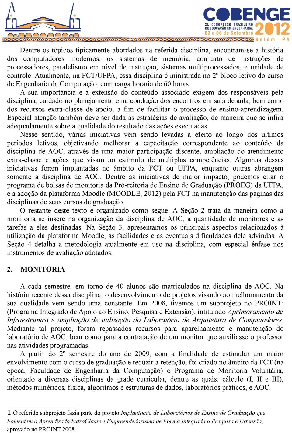 Atualmente, na FCT/UFPA, essa disciplina é ministrada no 2º bloco letivo do curso de Engenharia da Computação, com carga horária de 60 horas.