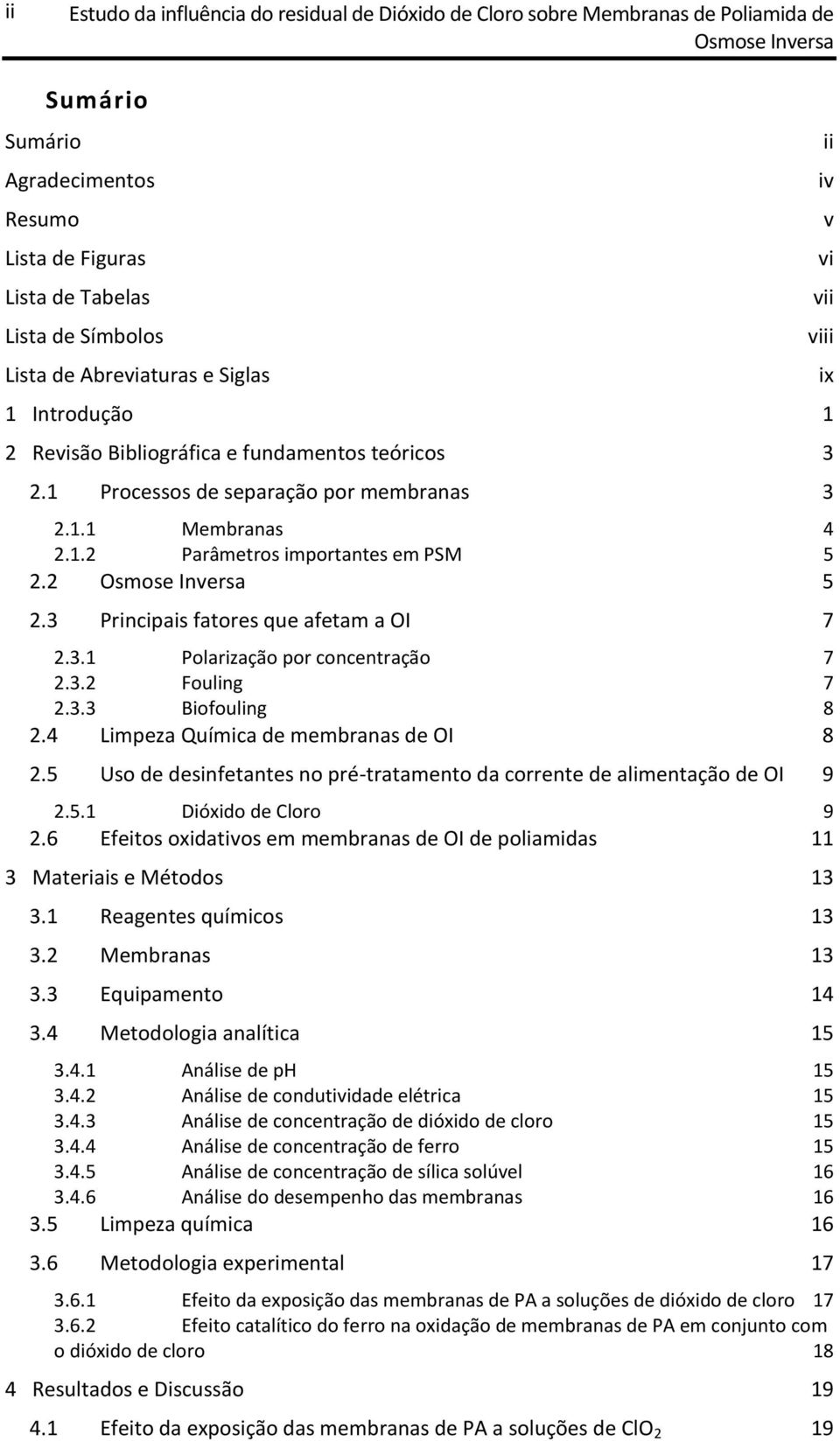 2 Osmose Inversa 5 2.3 Principais fatores que afetam a OI 7 2.3.1 Polarização por concentração 7 2.3.2 Fouling 7 2.3.3 Biofouling 8 2.4 Limpeza Química de membranas de OI 8 2.