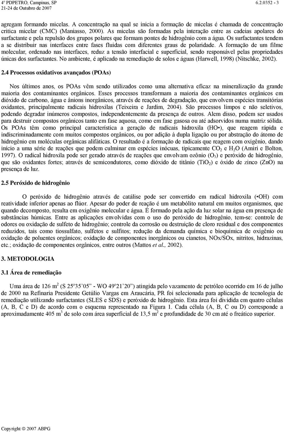 Os surfactantes tendem a se distribuir nas interfaces entre fases fluidas com diferentes graus de polaridade.