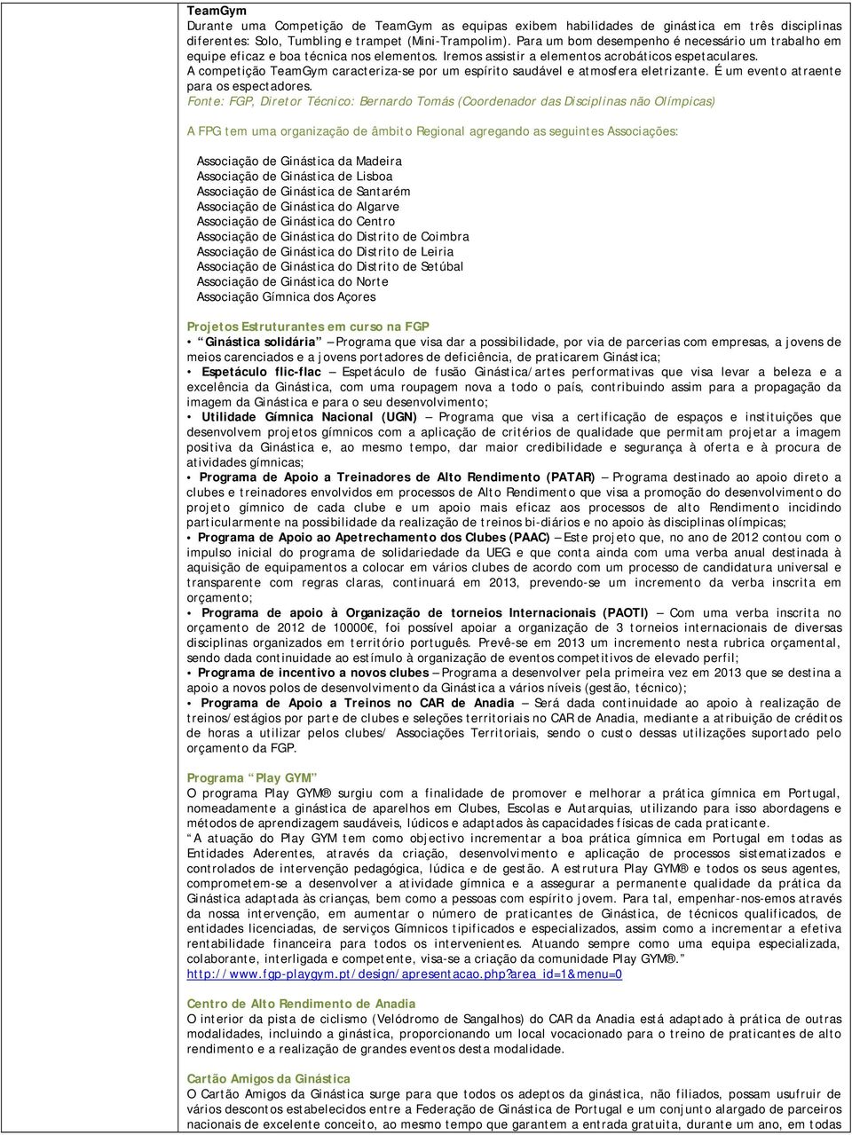 A competição TeamGym caracteriza-se por um espírito saudável e atmosfera eletrizante. É um evento atraente para os espectadores.