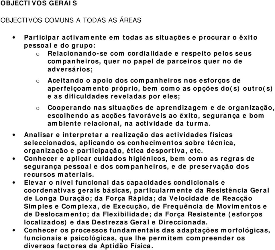 reveladas por eles; o Cooperando nas situações de aprendizagem e de organização, escolhendo as acções favoráveis ao êxito, segurança e bom ambiente relacional, na actividade da turma.