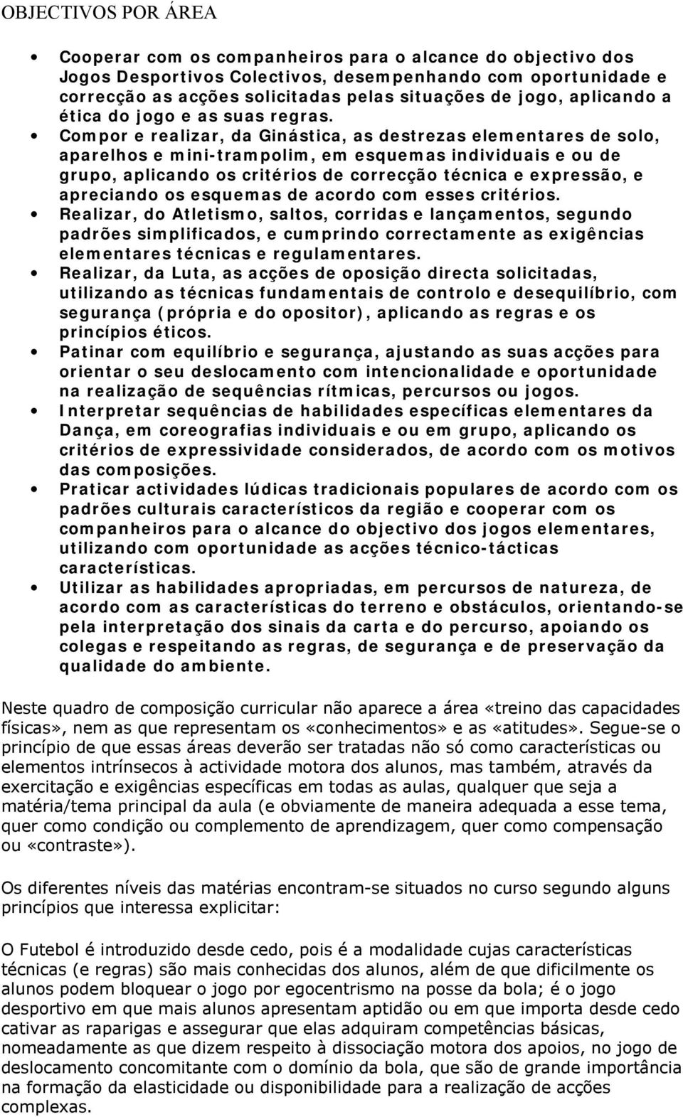 Compor e realizar, da Ginástica, as destrezas elementares de solo, aparelhos e mini-trampolim, em esquemas individuais e ou de grupo, aplicando os critérios de correcção técnica e expressão, e