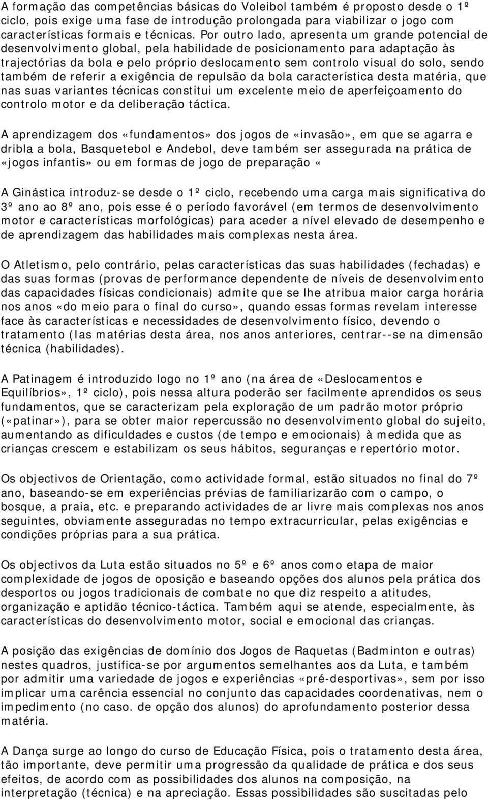 solo, sendo também de referir a exigência de repulsão da bola característica desta matéria, que nas suas variantes técnicas constitui um excelente meio de aperfeiçoamento do controlo motor e da