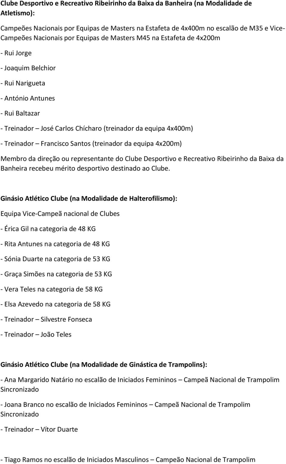 4x400m) - Treinador Francisco Santos (treinador da equipa 4x200m) Membro da direção ou representante do Clube Desportivo e Recreativo Ribeirinho da Baixa da Banheira recebeu mérito desportivo