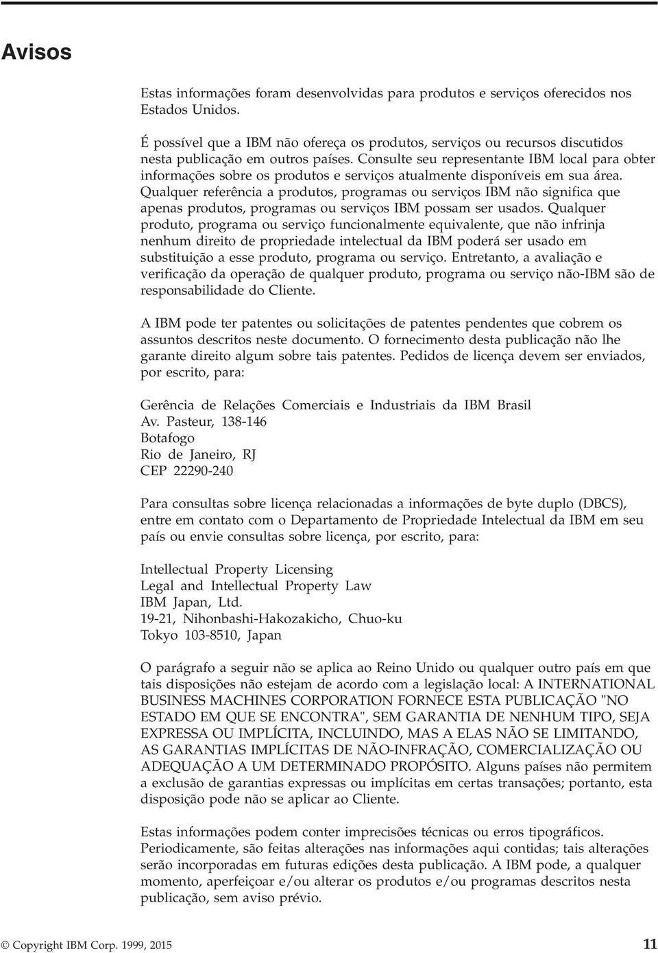 Consulte seu representante IBM local para obter informações sobre os produtos e serviços atualmente disponíveis em sua área.