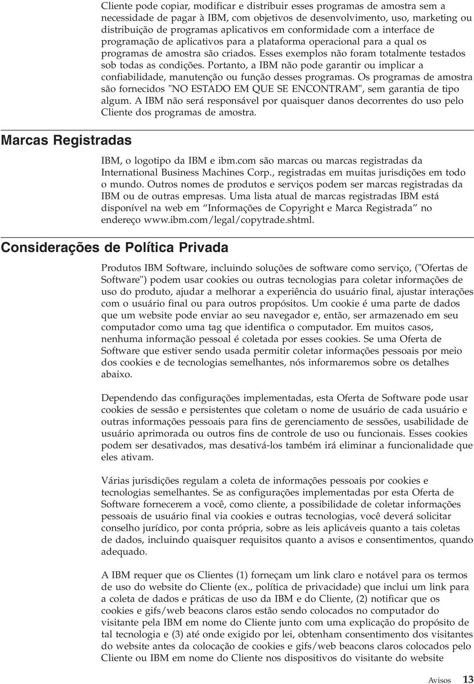 Esses exemplos não foram totalmente testados sob todas as condições. Portanto, a IBM não pode garantir ou implicar a confiabilidade, manutenção ou função desses programas.