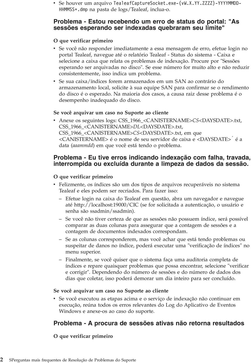 Tealeaf, navegue até o relatório Tealeaf - Status do sistema - Caixa e selecione a caixa que relata os problemas de indexação. Procure por "Sessões esperando ser arquivadas no disco".