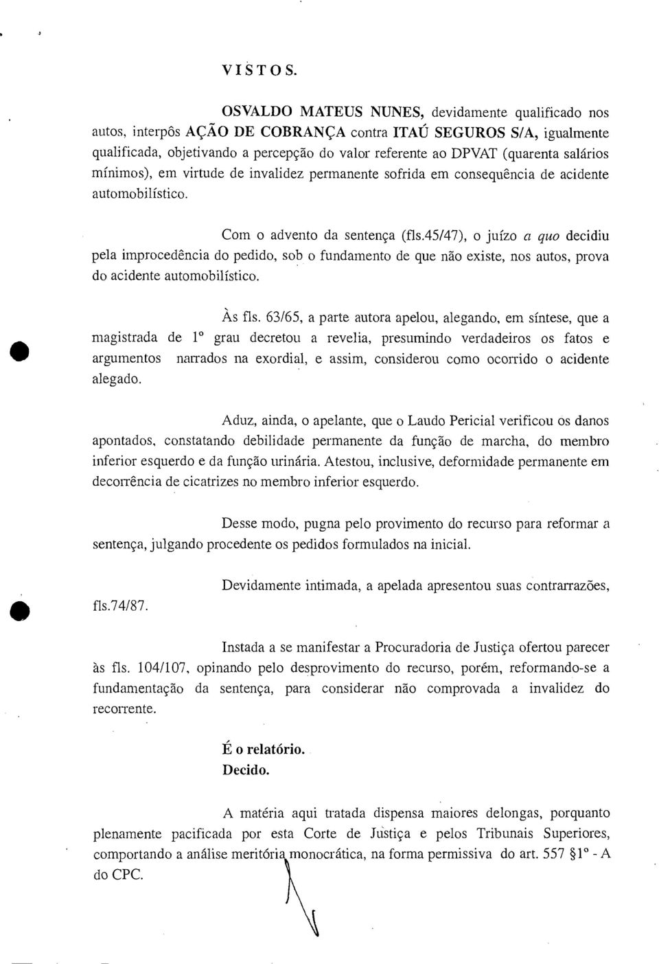 salários mínimos), em virtude de invalidez permanente sofrida em consequência de acidente automobilístico. Com o advento da sentença (fls.