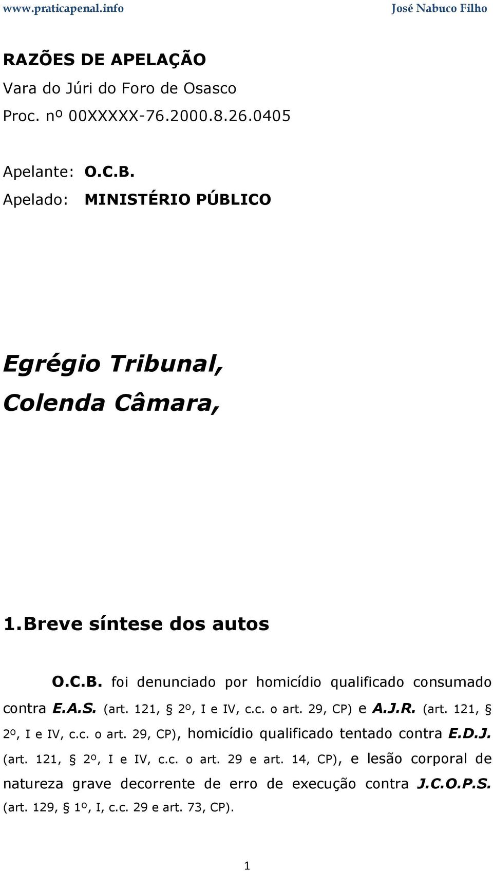 A.S. (art. 121, 2º, I e IV, c.c. o art. 29, CP) e A.J.R. (art. 121, 2º, I e IV, c.c. o art. 29, CP), homicídio qualificado tentado contra E.D.J. (art. 121, 2º, I e IV, c.c. o art. 29 e art.