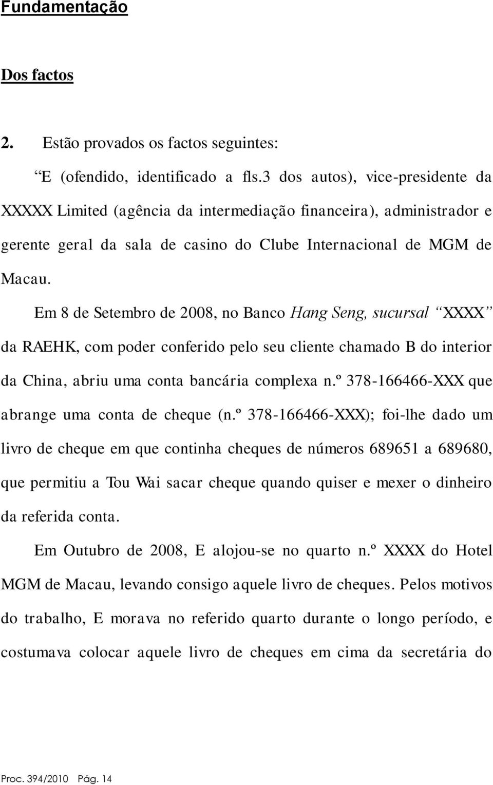 Em 8 de Setembro de 2008, no Banco Hang Seng, sucursal XXXX da RAEHK, com poder conferido pelo seu cliente chamado B do interior da China, abriu uma conta bancária complexa n.