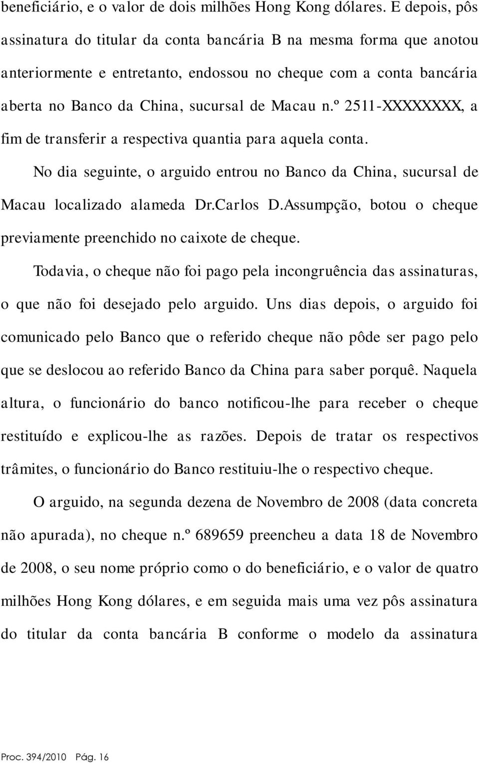 º 2511-XXXXXXXX, a fim de transferir a respectiva quantia para aquela conta. No dia seguinte, o arguido entrou no Banco da China, sucursal de Macau localizado alameda Dr.Carlos D.