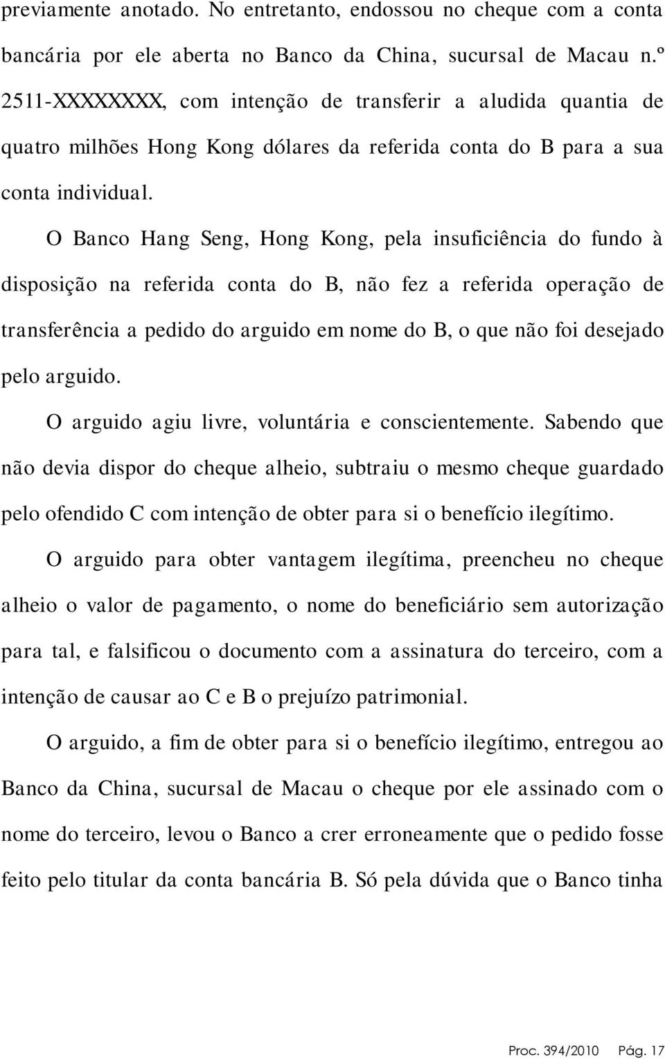 O Banco Hang Seng, Hong Kong, pela insuficiência do fundo à disposição na referida conta do B, não fez a referida operação de transferência a pedido do arguido em nome do B, o que não foi desejado