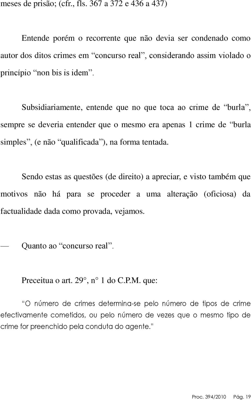 Subsidiariamente, entende que no que toca ao crime de burla, sempre se deveria entender que o mesmo era apenas 1 crime de burla simples, (e não qualificada ), na forma tentada.