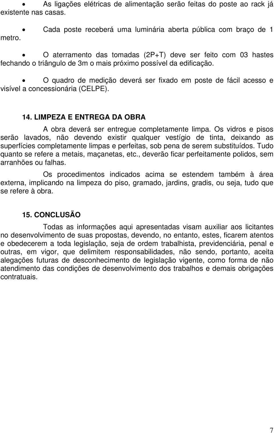 O quadro de medição deverá ser fixado em poste de fácil acesso e visível a concessionária (CELPE). 14. LIMPEZA E ENTREGA DA OBRA A obra deverá ser entregue completamente limpa.