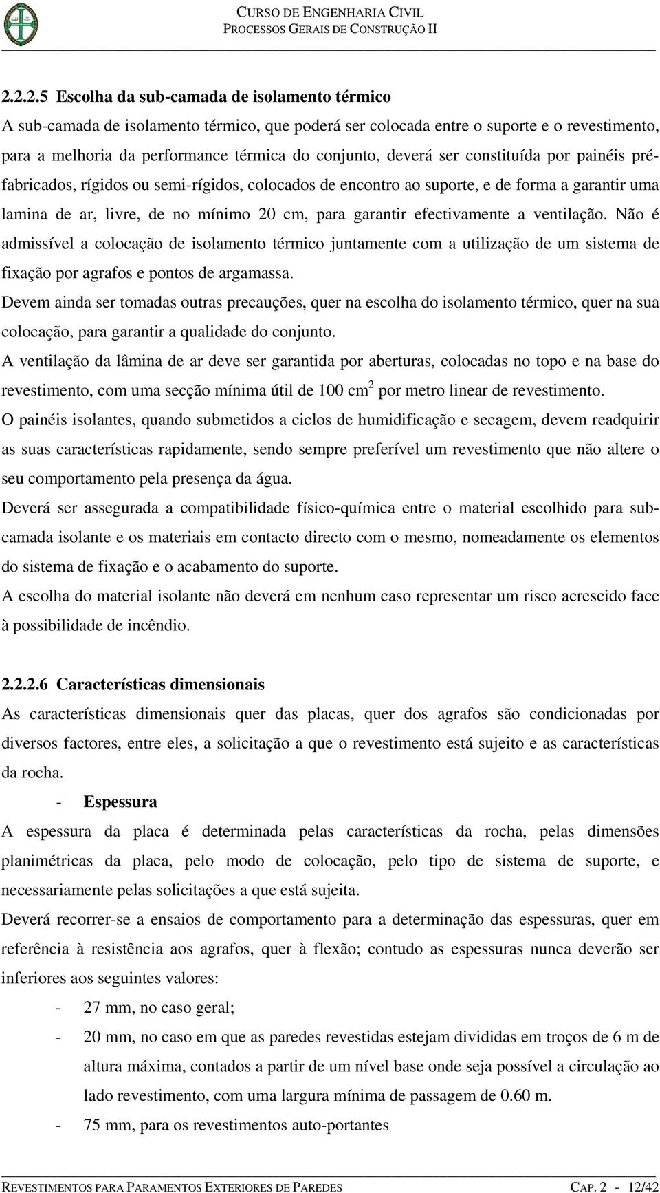 efectivamente a ventilação. Não é admissível a colocação de isolamento térmico juntamente com a utilização de um sistema de fixação por agrafos e pontos de argamassa.