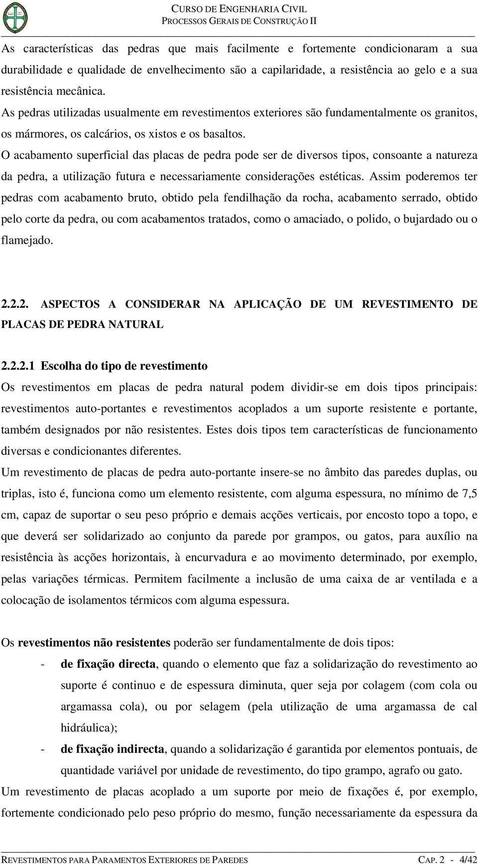 O acabamento superficial das placas de pedra pode ser de diversos tipos, consoante a natureza da pedra, a utilização futura e necessariamente considerações estéticas.