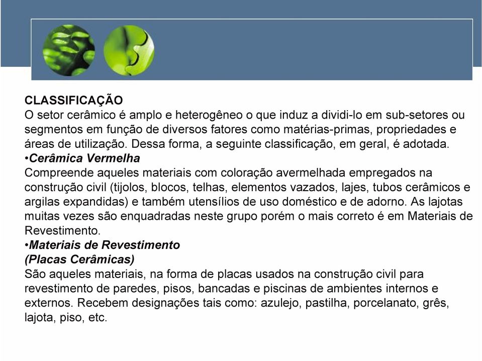 Cerâmica Vermelha Compreende aqueles materiais com coloração avermelhada empregados na construção civil (tijolos, blocos, telhas, elementos vazados, lajes, tubos cerâmicos e argilas expandidas) e