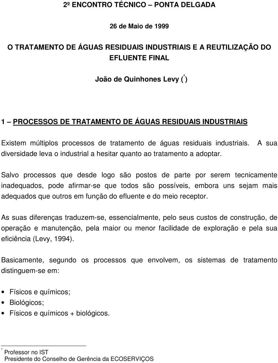 Salvo processos que desde logo são postos de parte por serem tecnicamente inadequados, pode afirmar-se que todos são possíveis, embora uns sejam mais adequados que outros em função do efluente e do