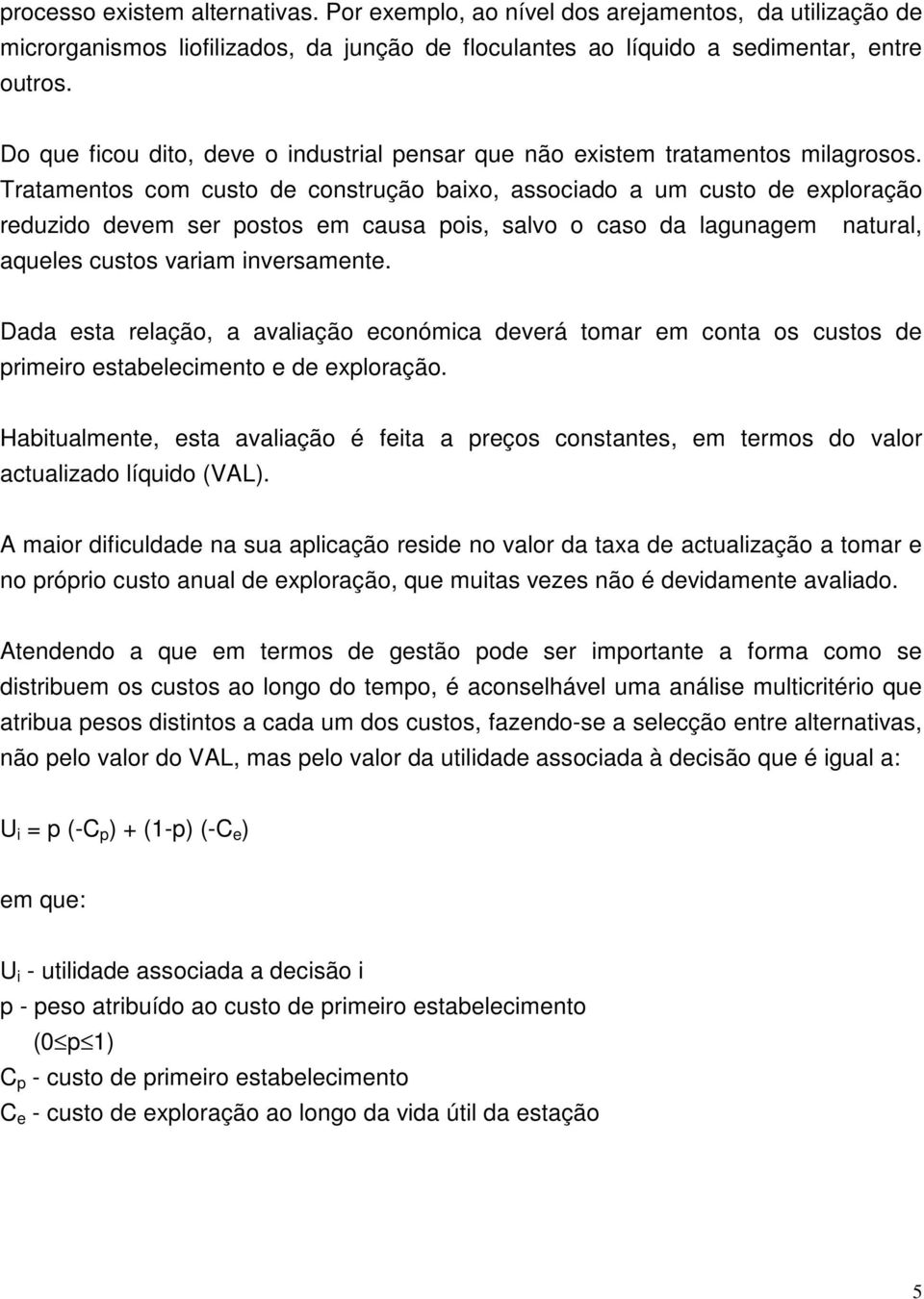 Tratamentos com custo de construção baixo, associado a um custo de exploração reduzido devem ser postos em causa pois, salvo o caso da lagunagem natural, aqueles custos variam inversamente.