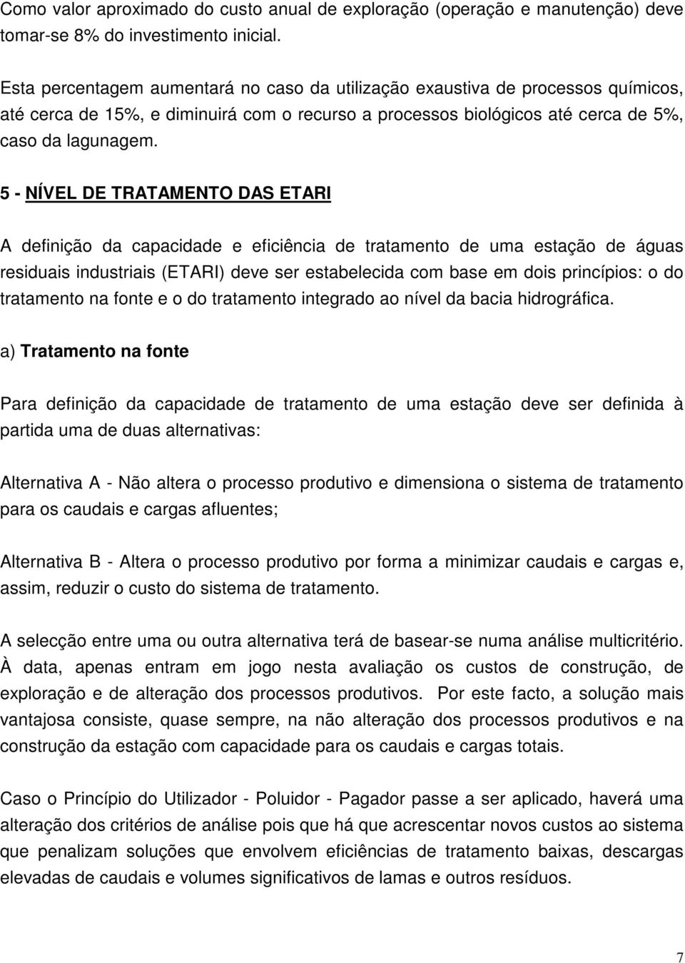 5 - NÍVEL DE TRATAMENTO DAS ETARI A definição da capacidade e eficiência de tratamento de uma estação de águas residuais industriais (ETARI) deve ser estabelecida com base em dois princípios: o do