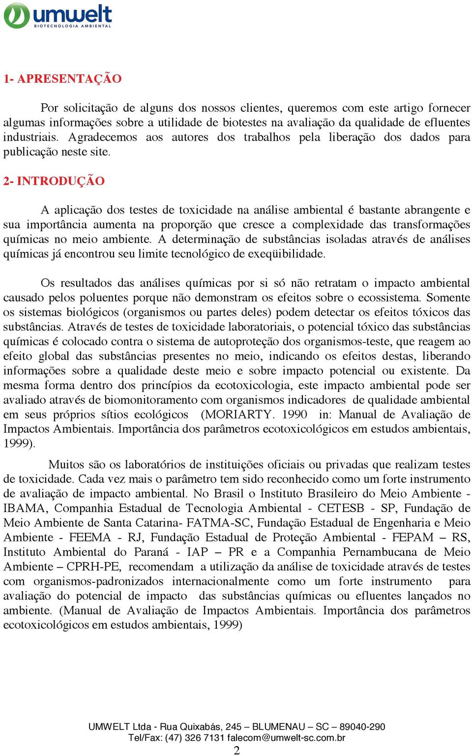 2- INTRODUÇÃO A aplicação dos testes de toxicidade na análise ambiental é bastante abrangente e sua importância aumenta na proporção que cresce a complexidade das transformações químicas no meio