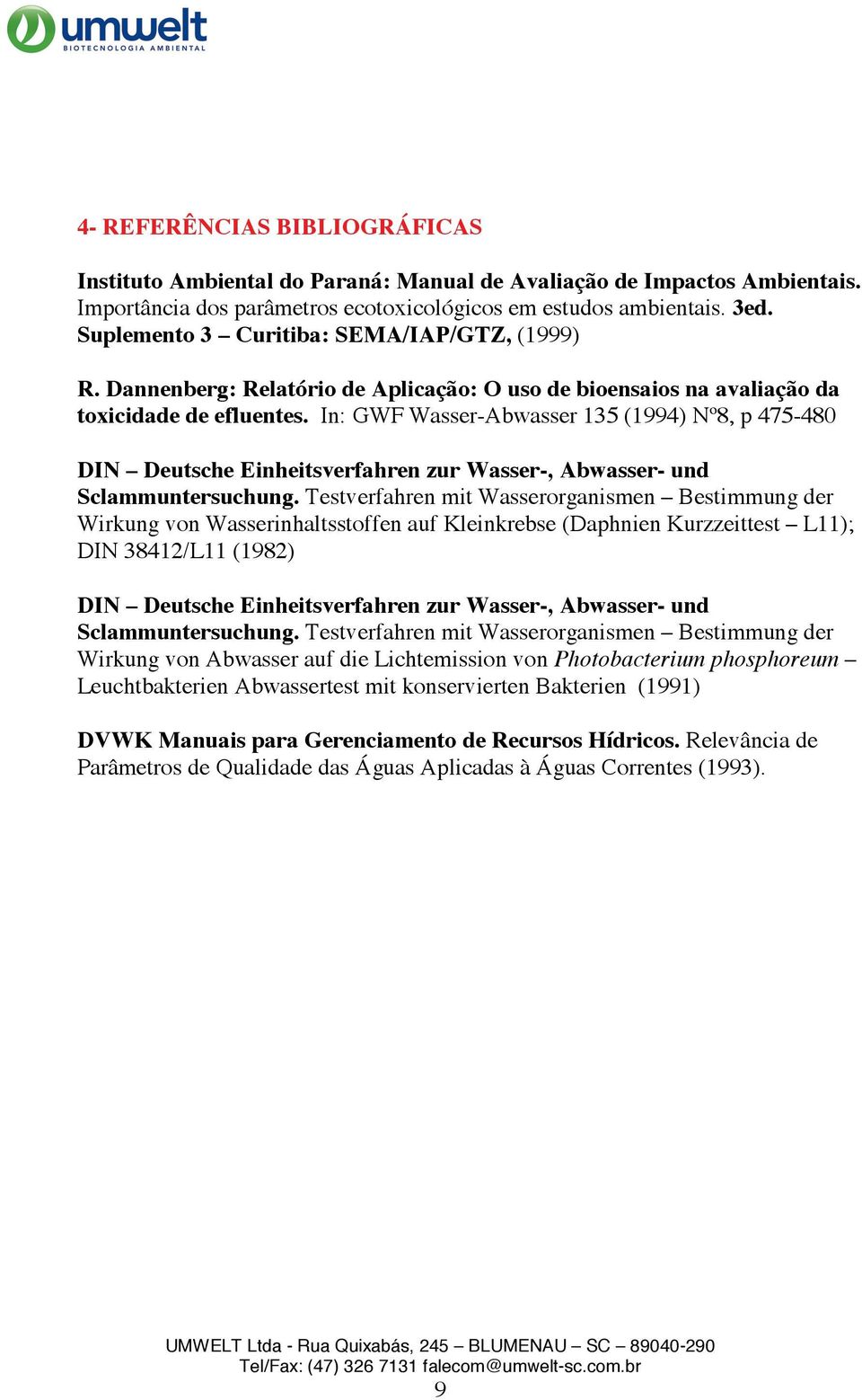 In: GWF Wasser-Abwasser 135 (1994) Nº8, p 475-480 DIN Deutsche Einheitsverfahren zur Wasser-, Abwasser- und Sclammuntersuchung.