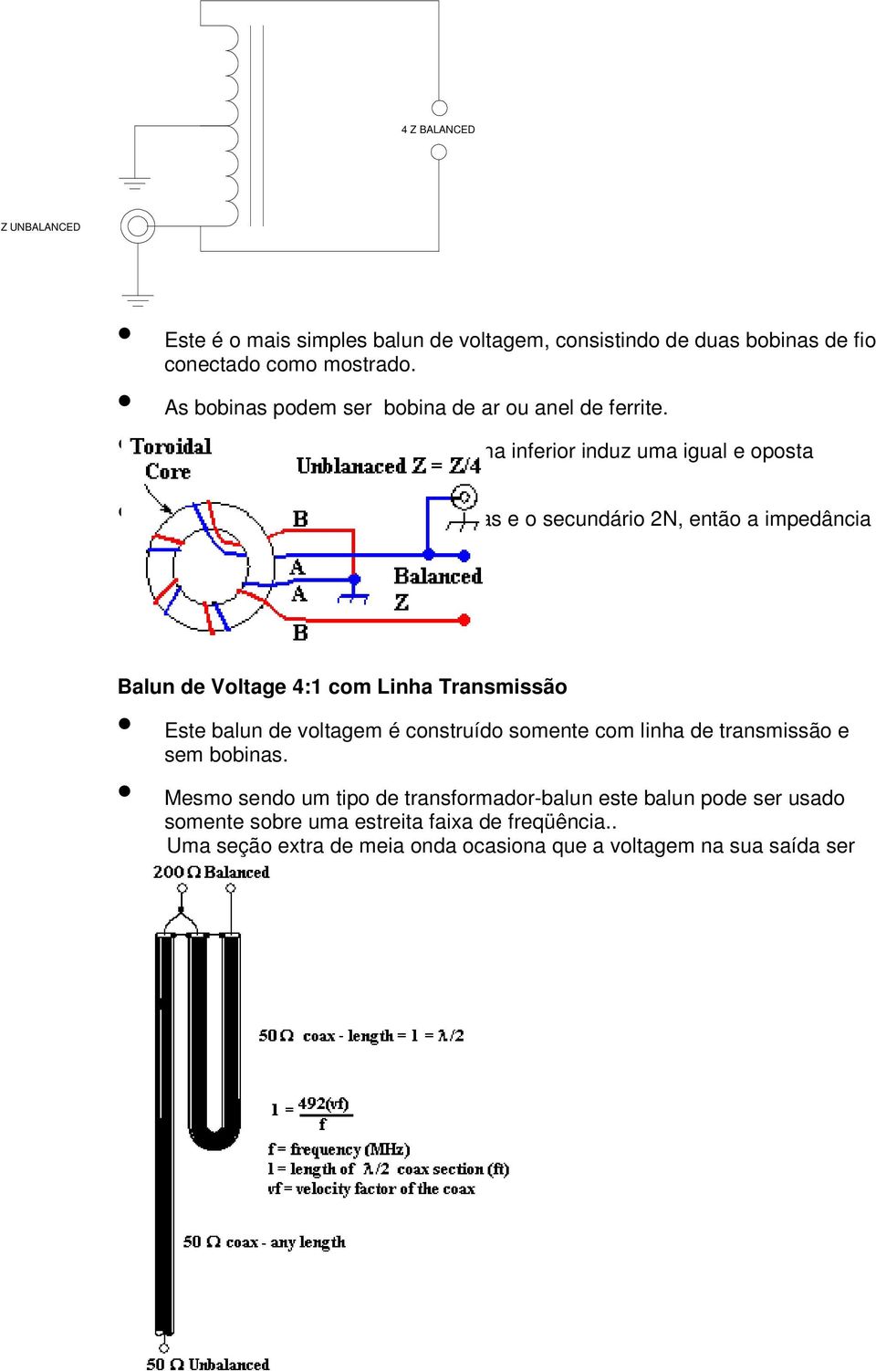 O circuito primário contém N espiras e o secundário 2N, então a impedância de entrada é Z L (N/2N) 2 = ¼ Z L Balun de Voltage 4:1 com Linha Transmissão Este balun de voltagem