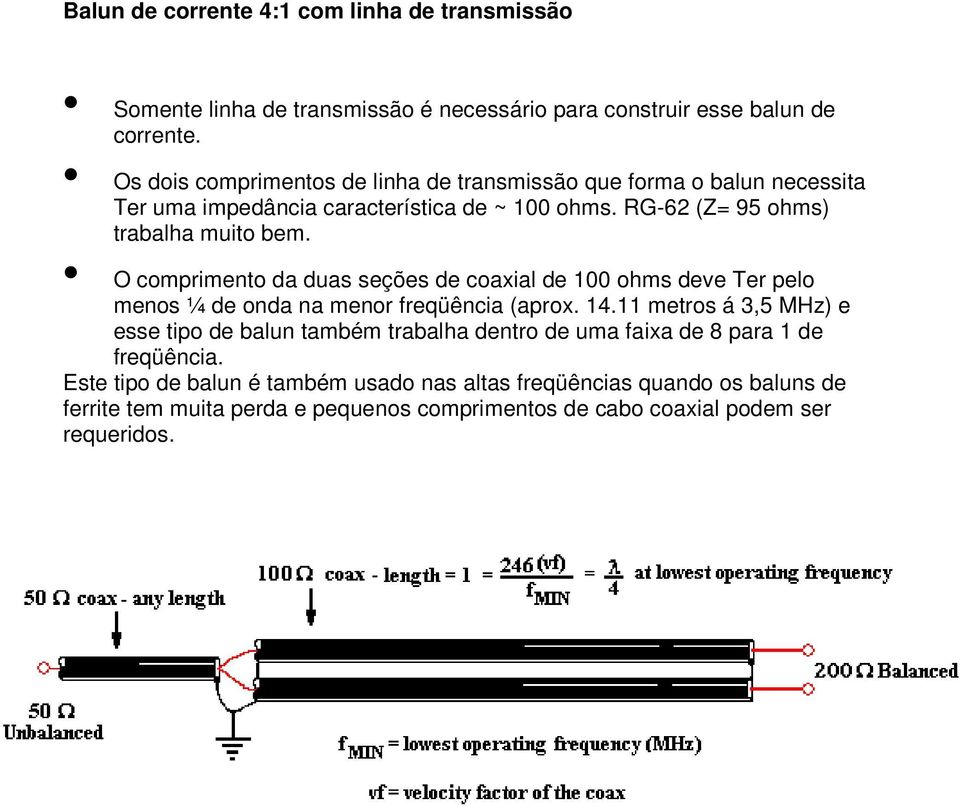 O comprimento da duas seções de coaxial de 100 ohms deve Ter pelo menos ¼ de onda na menor freqüência (aprox. 14.