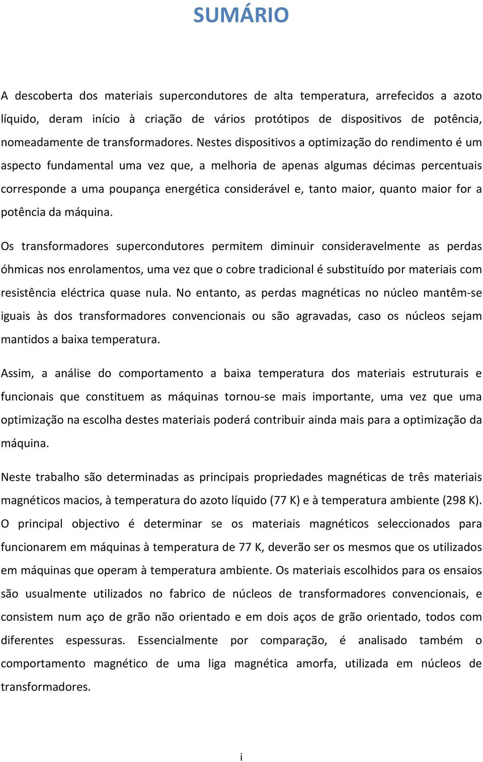 Nestes dispositivos a optimização do rendimento é um aspecto fundamental uma vez que, a melhoria de apenas algumas décimas percentuais corresponde a uma poupança energética considerável e, tanto