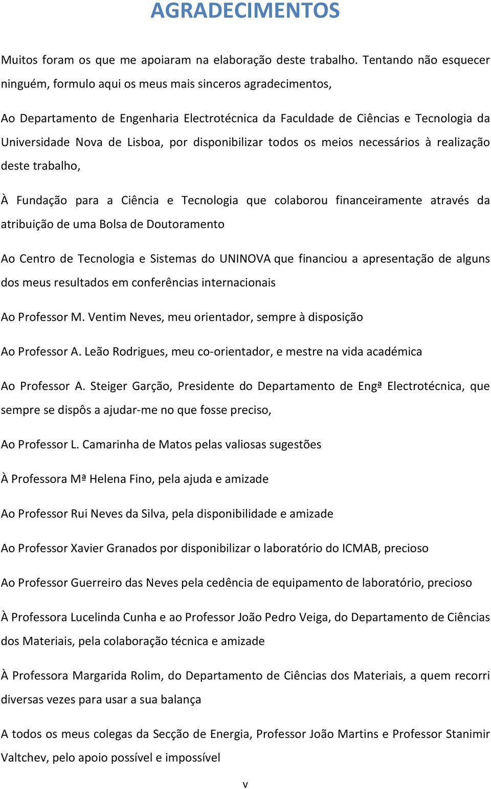 por disponibilizar todos os meios necessários à realização deste trabalho, À Fundação para a Ciência e Tecnologia que colaborou financeiramente através da atribuição de uma Bolsa de Doutoramento Ao