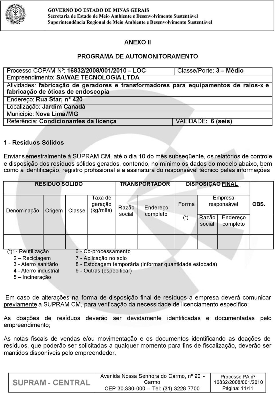 Enviar semestralmente à SUPRAM CM, até o dia 10 do mês subseqüente, os relatórios de controle e disposição dos resíduos sólidos gerados, contendo, no mínimo os dados do modelo abaixo, bem como a