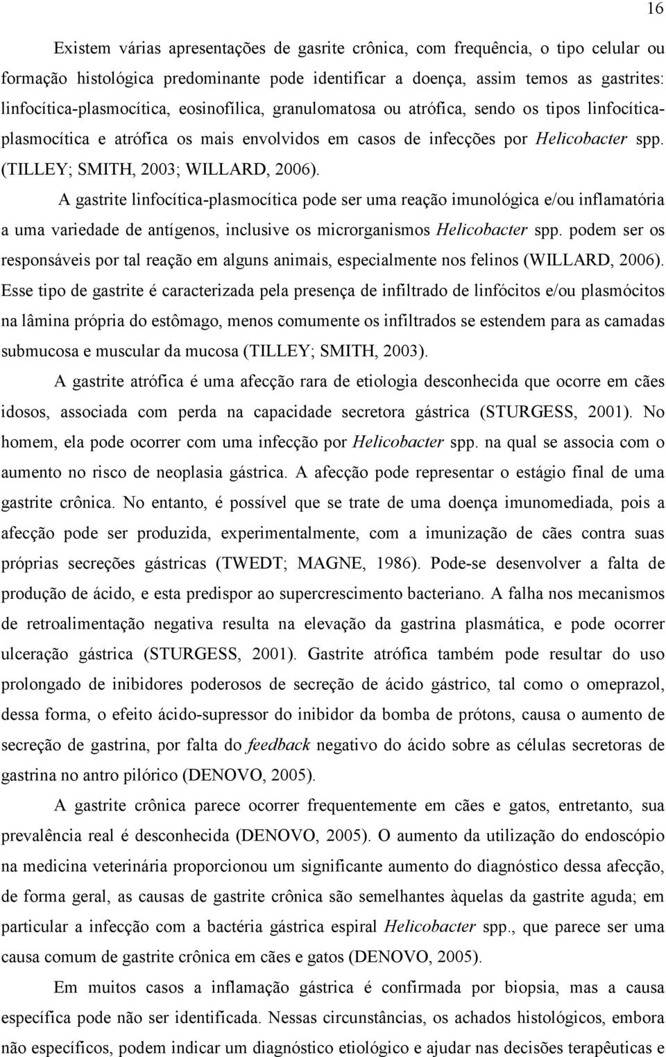 A gastrite linfocítica-plasmocítica pode ser uma reação imunológica e/ou inflamatória a uma variedade de antígenos, inclusive os microrganismos Helicobacter spp.