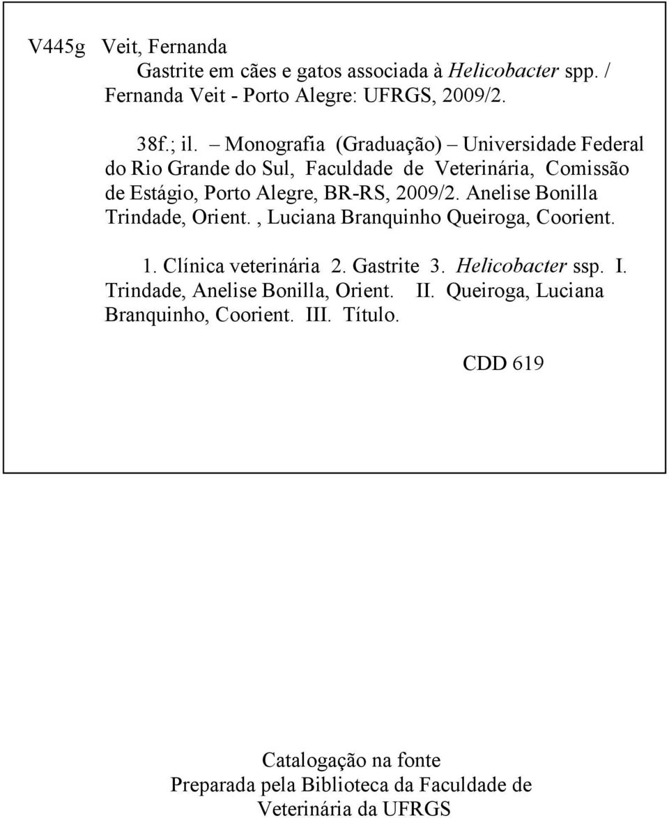 Anelise Bonilla Trindade, Orient., Luciana Branquinho Queiroga, Coorient. 1. Clínica veterinária 2. Gastrite 3. Helicobacter ssp. I.