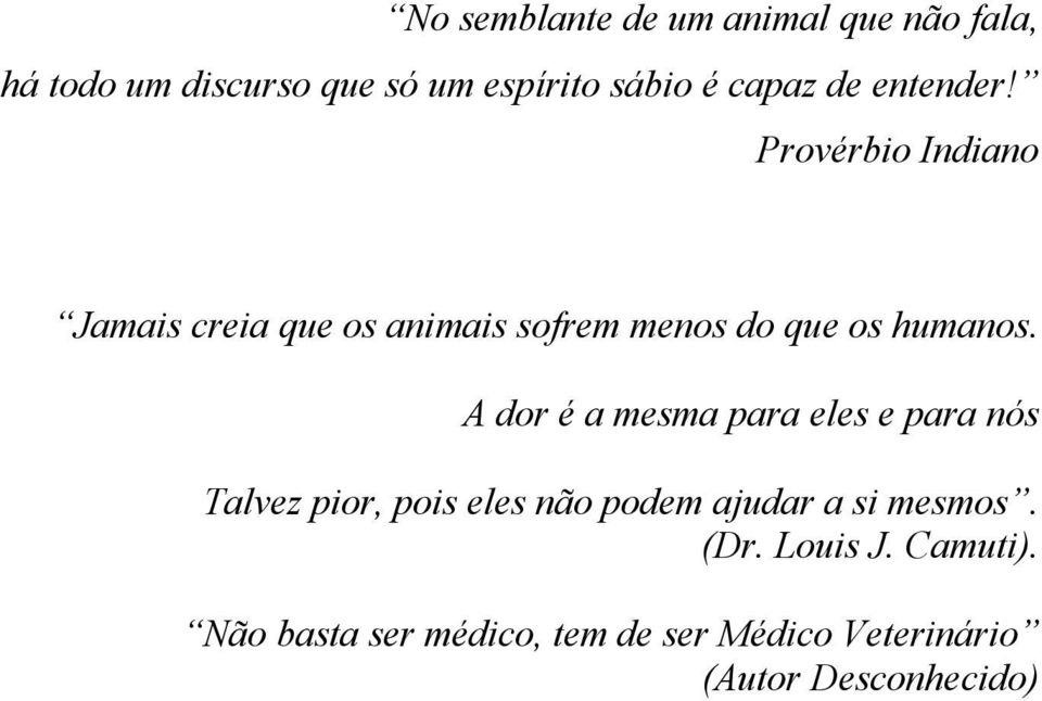 A dor é a mesma para eles e para nós Talvez pior, pois eles não podem ajudar a si mesmos.