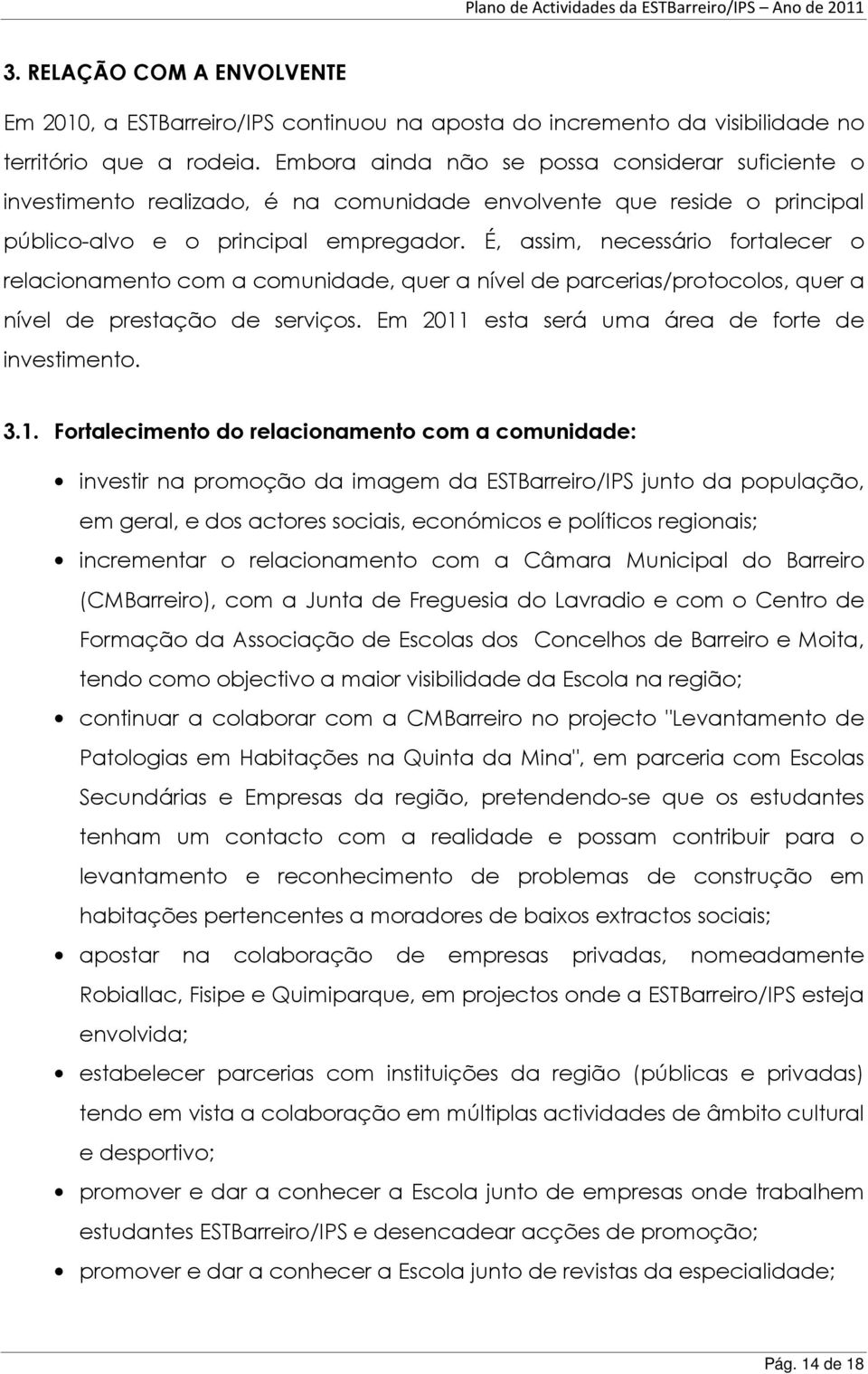 É, assim, necessário fortalecer o relacionamento com a comunidade, quer a nível de parcerias/protocolos, quer a nível de prestação de serviços. Em 2011 esta será uma área de forte de investimento. 3.