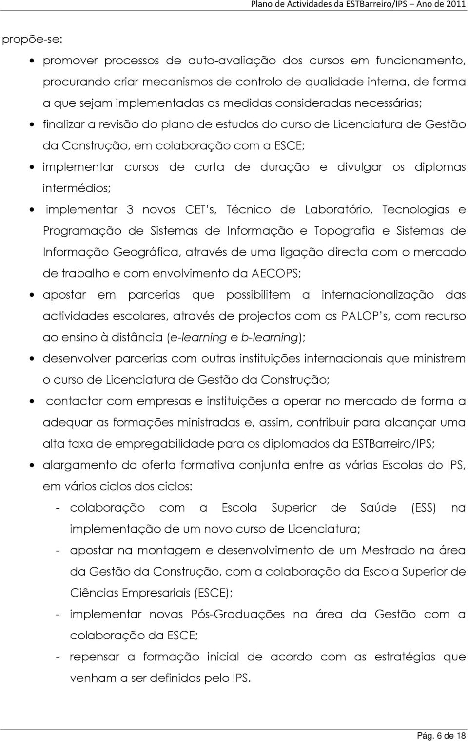 intermédios; implementar 3 novos CET s, Técnico de Laboratório, Tecnologias e Programação de Sistemas de Informação e Topografia e Sistemas de Informação Geográfica, através de uma ligação directa