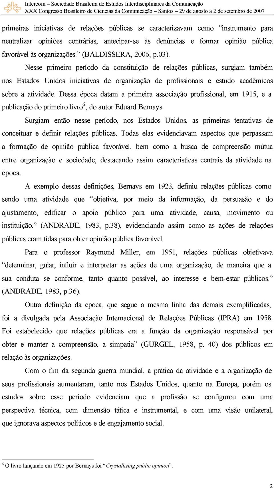 Nesse primeiro período da constituição de relações públicas, surgiam também nos Estados Unidos iniciativas de organização de profissionais e estudo acadêmicos sobre a atividade.