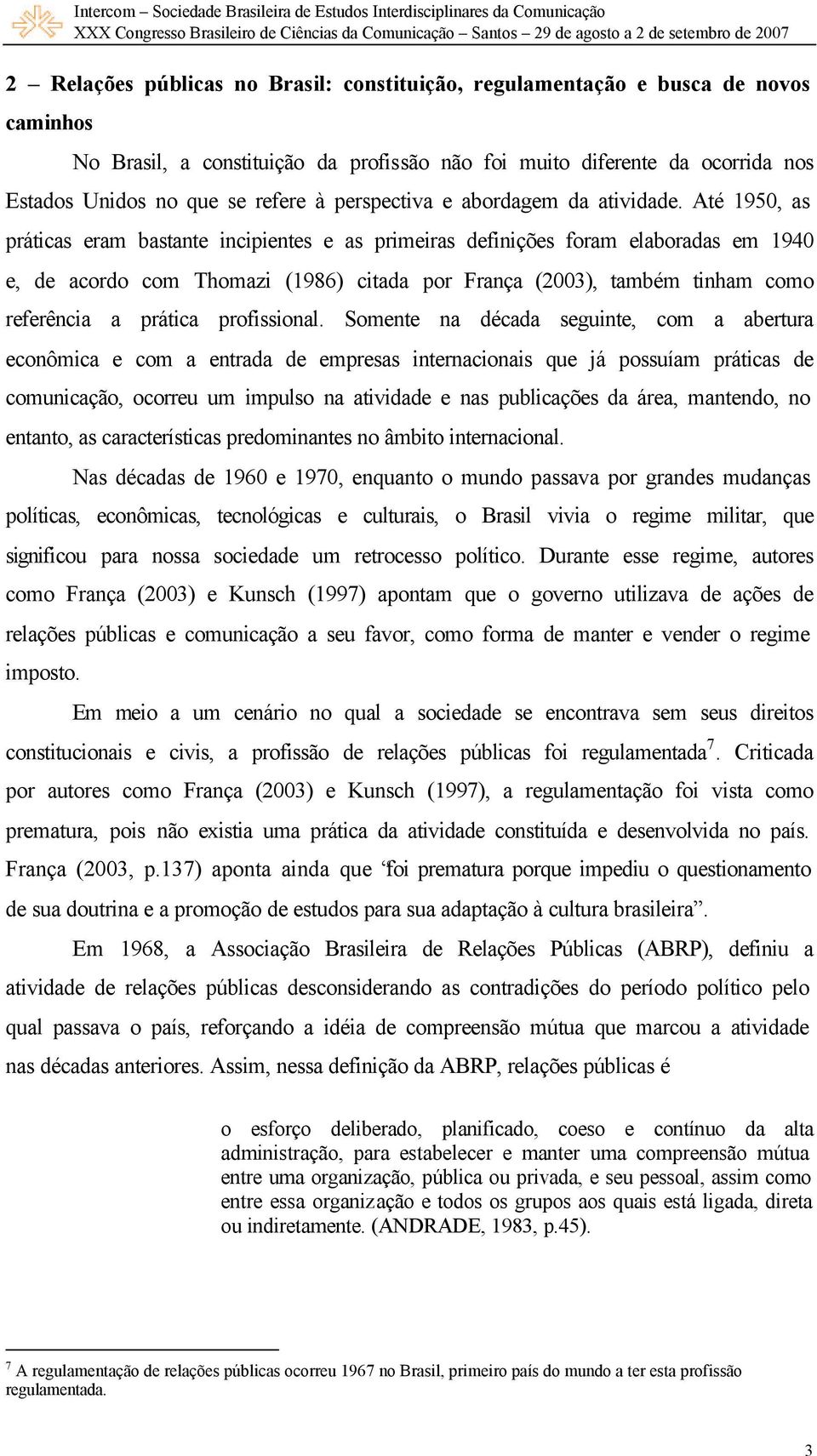 Até 1950, as práticas eram bastante incipientes e as primeiras definições foram elaboradas em 1940 e, de acordo com Thomazi (1986) citada por França (2003), também tinham como referência a prática