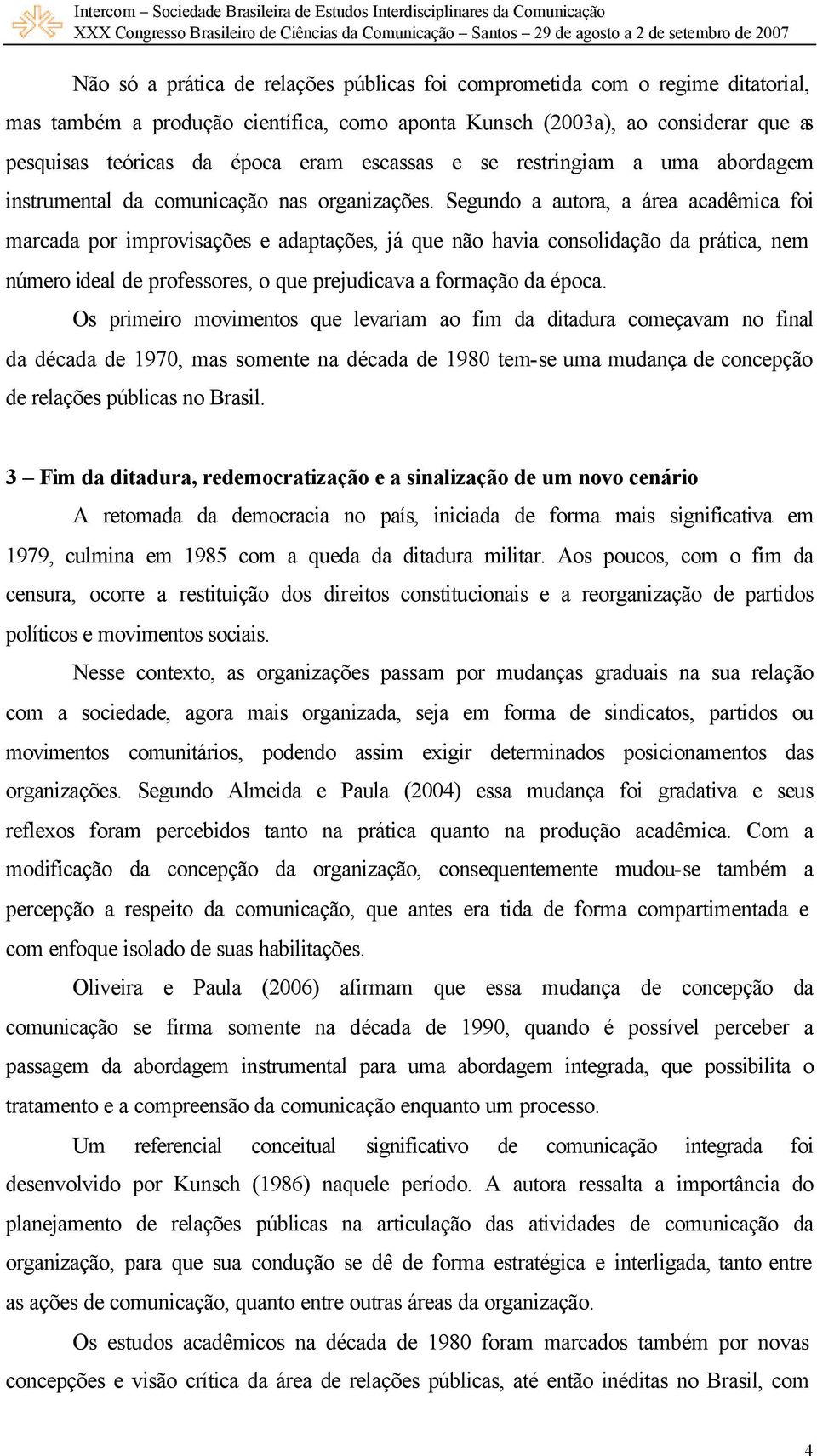 Segundo a autora, a área acadêmica foi marcada por improvisações e adaptações, já que não havia consolidação da prática, nem número ideal de professores, o que prejudicava a formação da época.