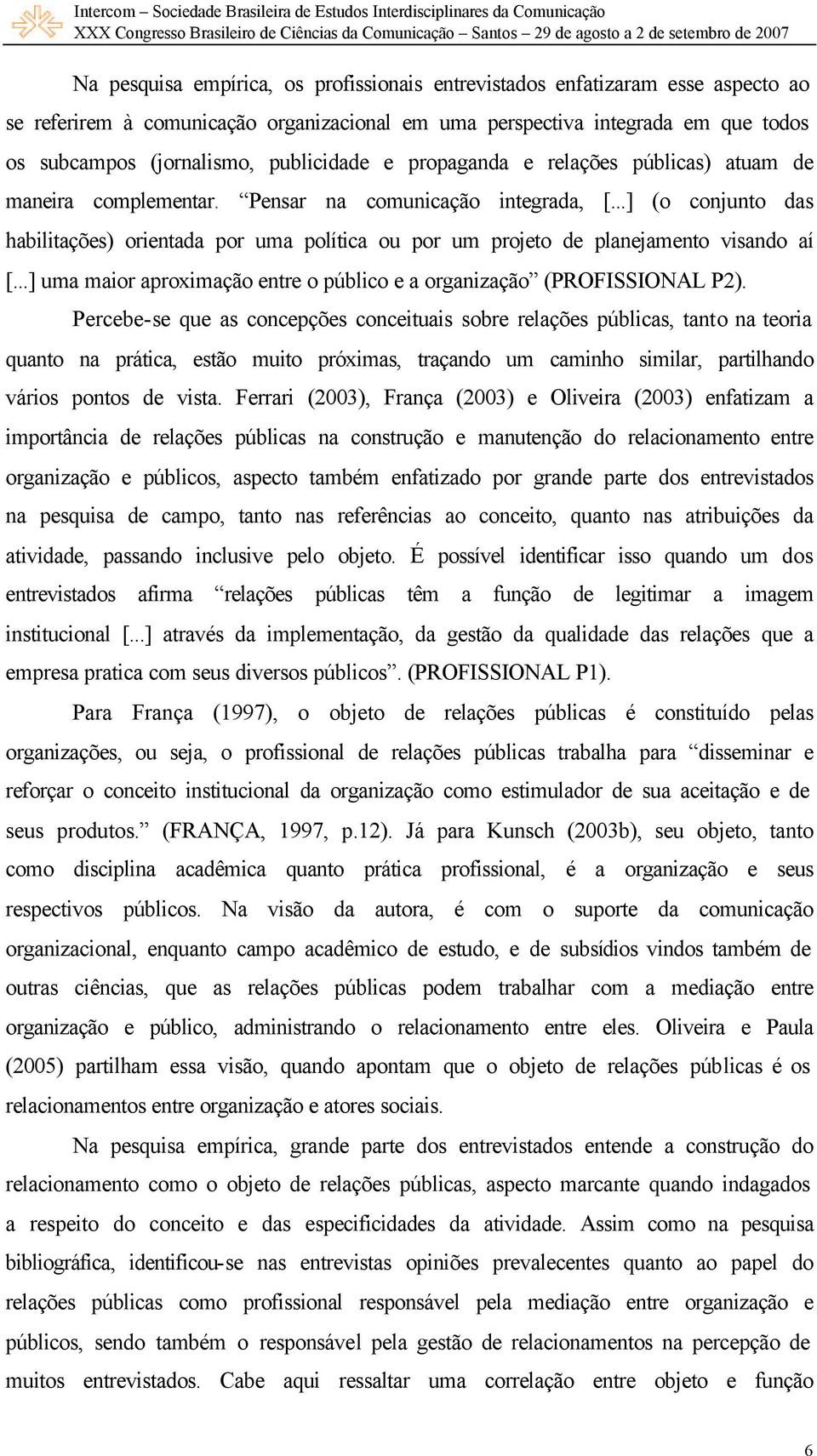 ..] (o conjunto das habilitações) orientada por uma política ou por um projeto de planejamento visando aí [...] uma maior aproximação entre o público e a organização (PROFISSIONAL P2).