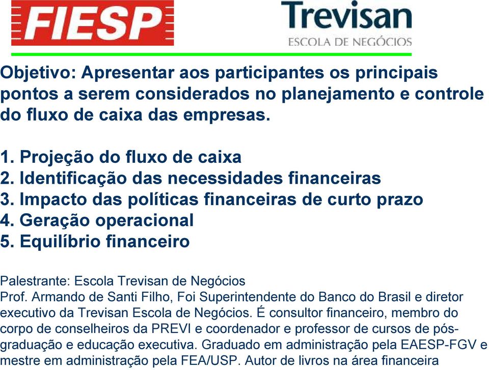 Equilíbrio financeiro Palestrante: Escola Trevisan de Negócios Prof. Armando de Santi Filho, Foi Superintendente do Banco do Brasil e diretor executivo da Trevisan Escola de Negócios.