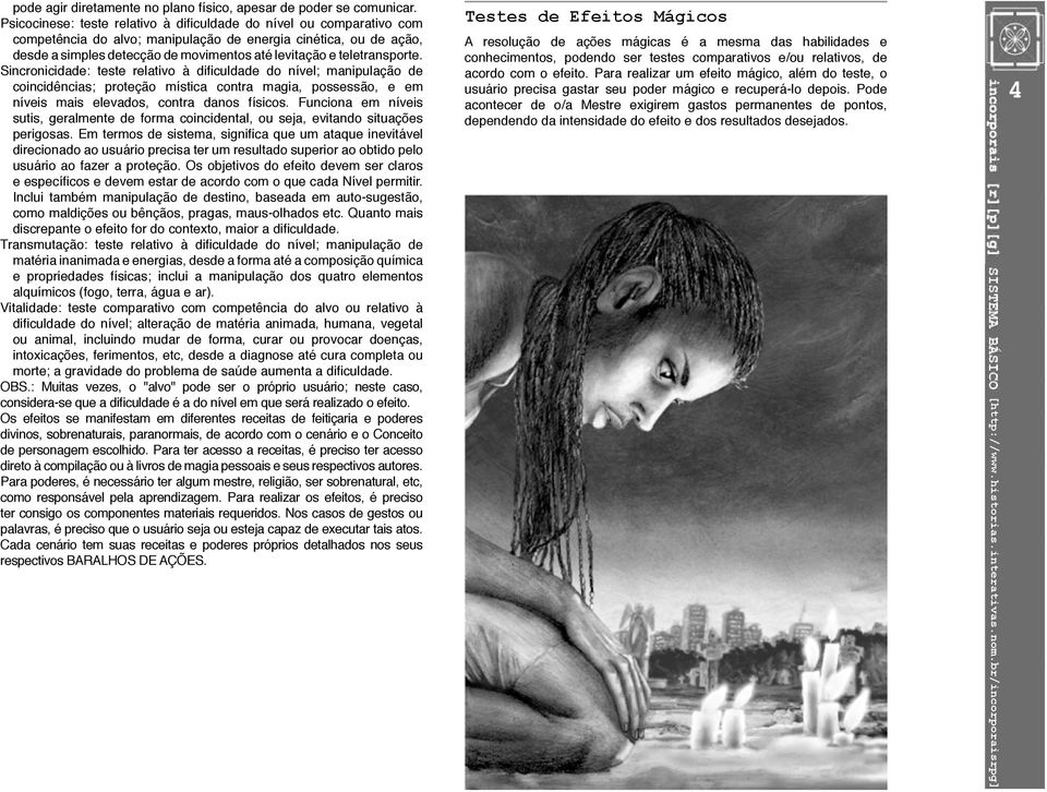 Sincronicidade: teste relativo à dificuldade do nível; manipulação de coincidências; proteção mística contra magia, possessão, e em níveis mais elevados, contra danos físicos.