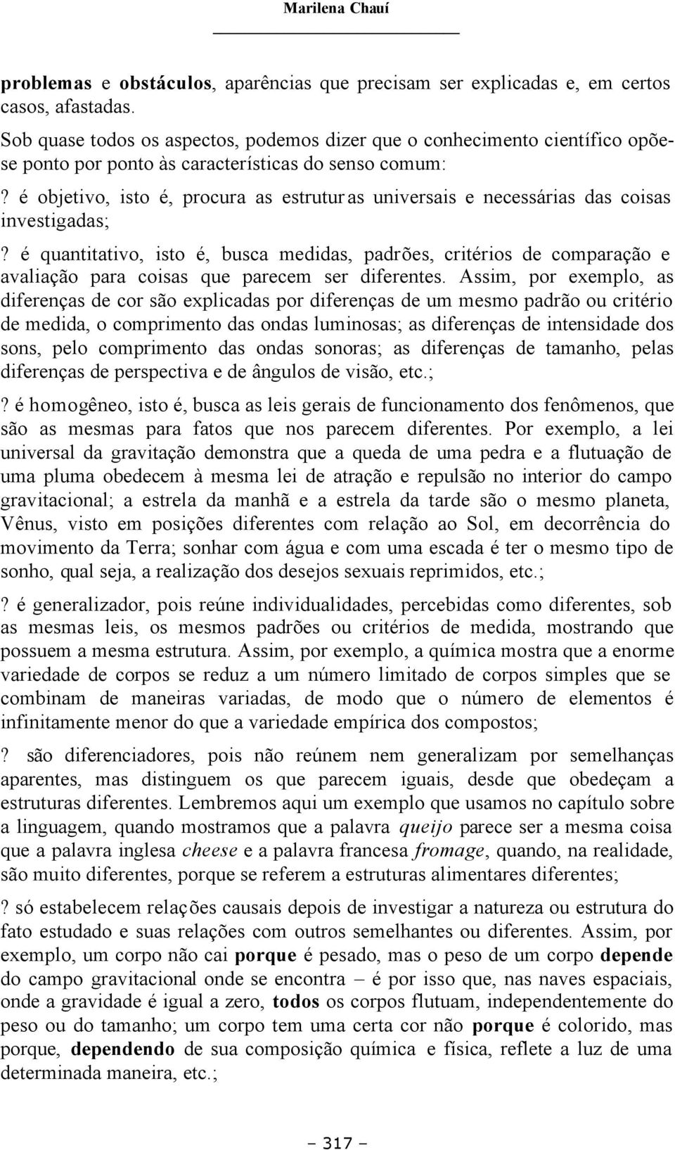 é objetivo, isto é, procura as estruturas universais e necessárias das coisas investigadas;?