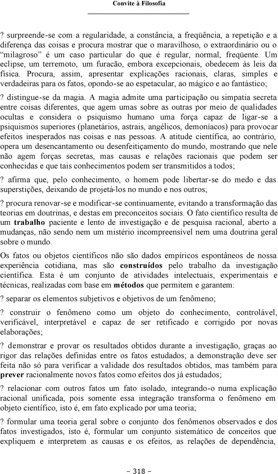 regular, normal, freqüente. Um eclipse, um terremoto, um furacão, embora excepcionais, obedecem às leis da física.