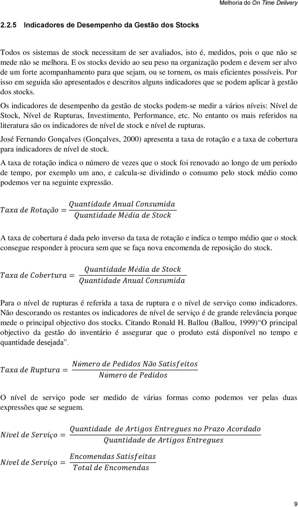 Por isso em seguida são apresentados e descritos alguns indicadores que se podem aplicar à gestão dos stocks.