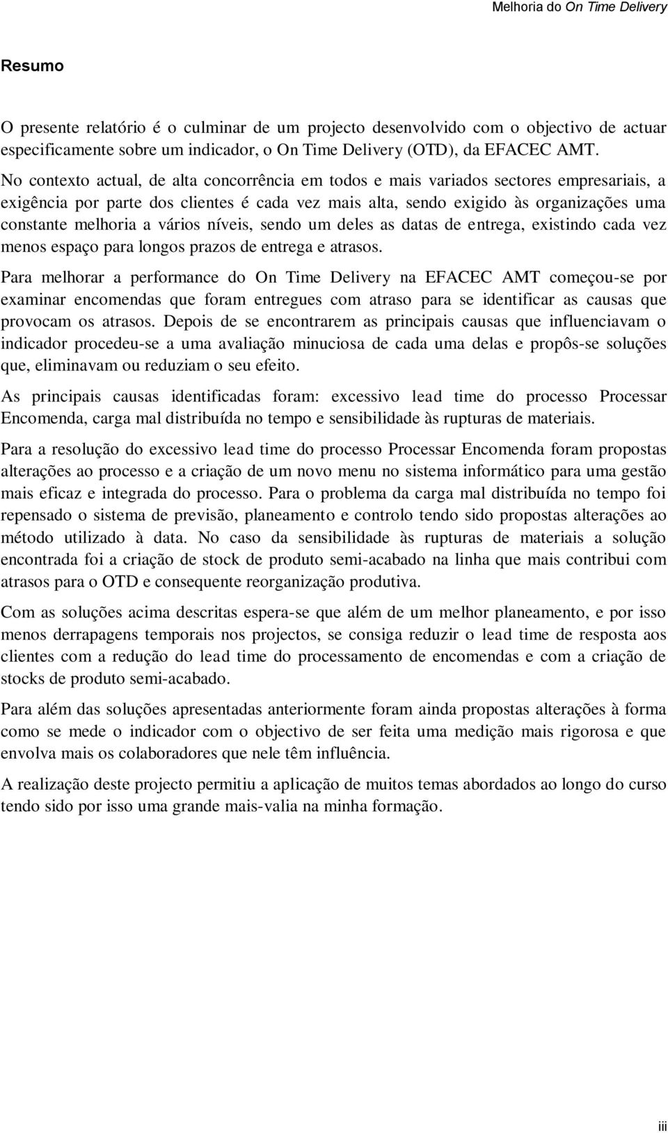 a vários níveis, sendo um deles as datas de entrega, existindo cada vez menos espaço para longos prazos de entrega e atrasos.