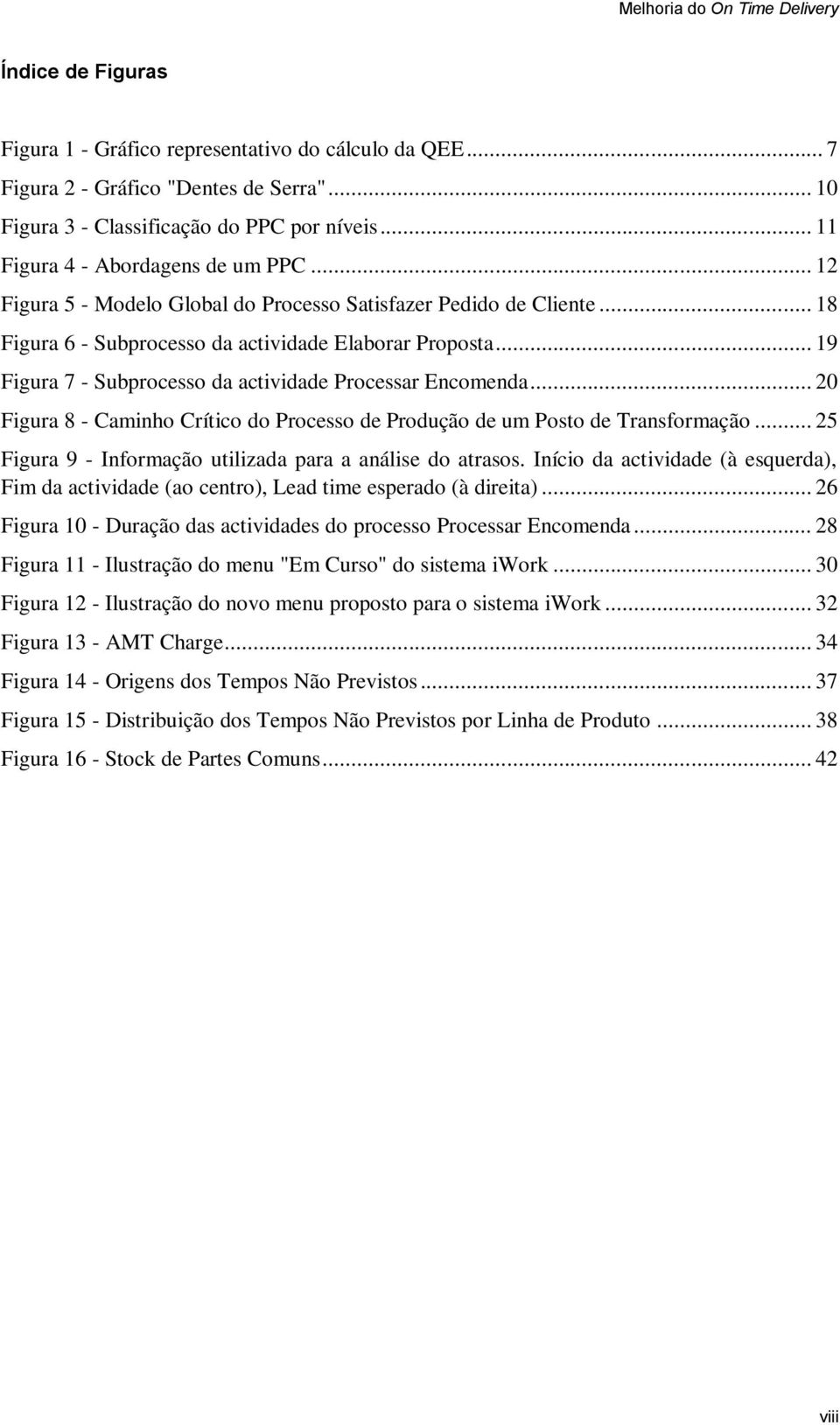 .. 20 Figura 8 - Caminho Crítico do Processo de Produção de um Posto de Transformação... 25 Figura 9 - Informação utilizada para a análise do atrasos.